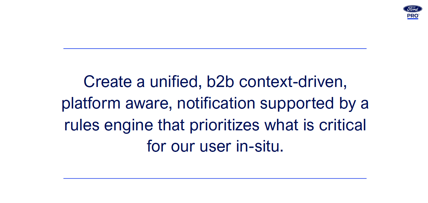 Ford Pro slide stating: "Create a unified, b2b context-driven, platform aware, notification supported by a rules engine that prioritizes what is critical for our user in-situ."