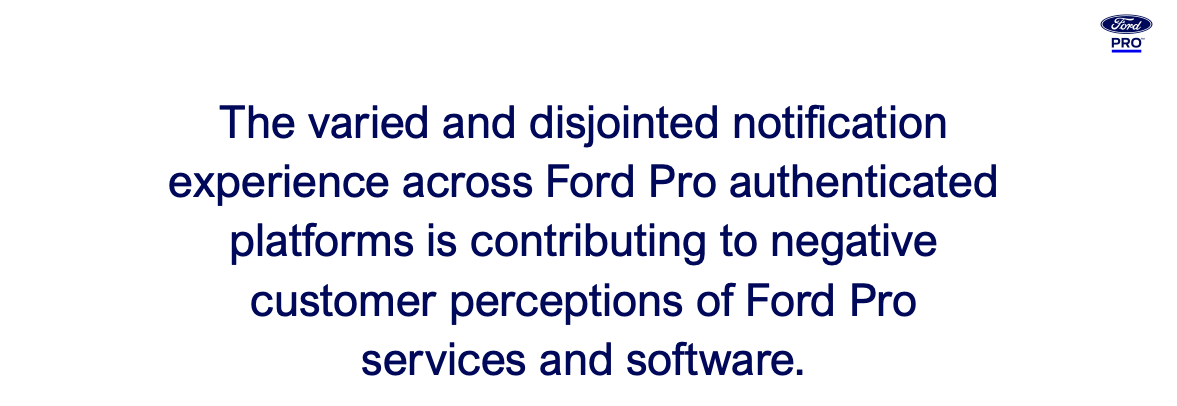 Ford Pro slide stating: "The varied and disjointed notification experience across Ford Pro authenticated platforms is contributing to negative customer perceptions of Ford Pro services and software."